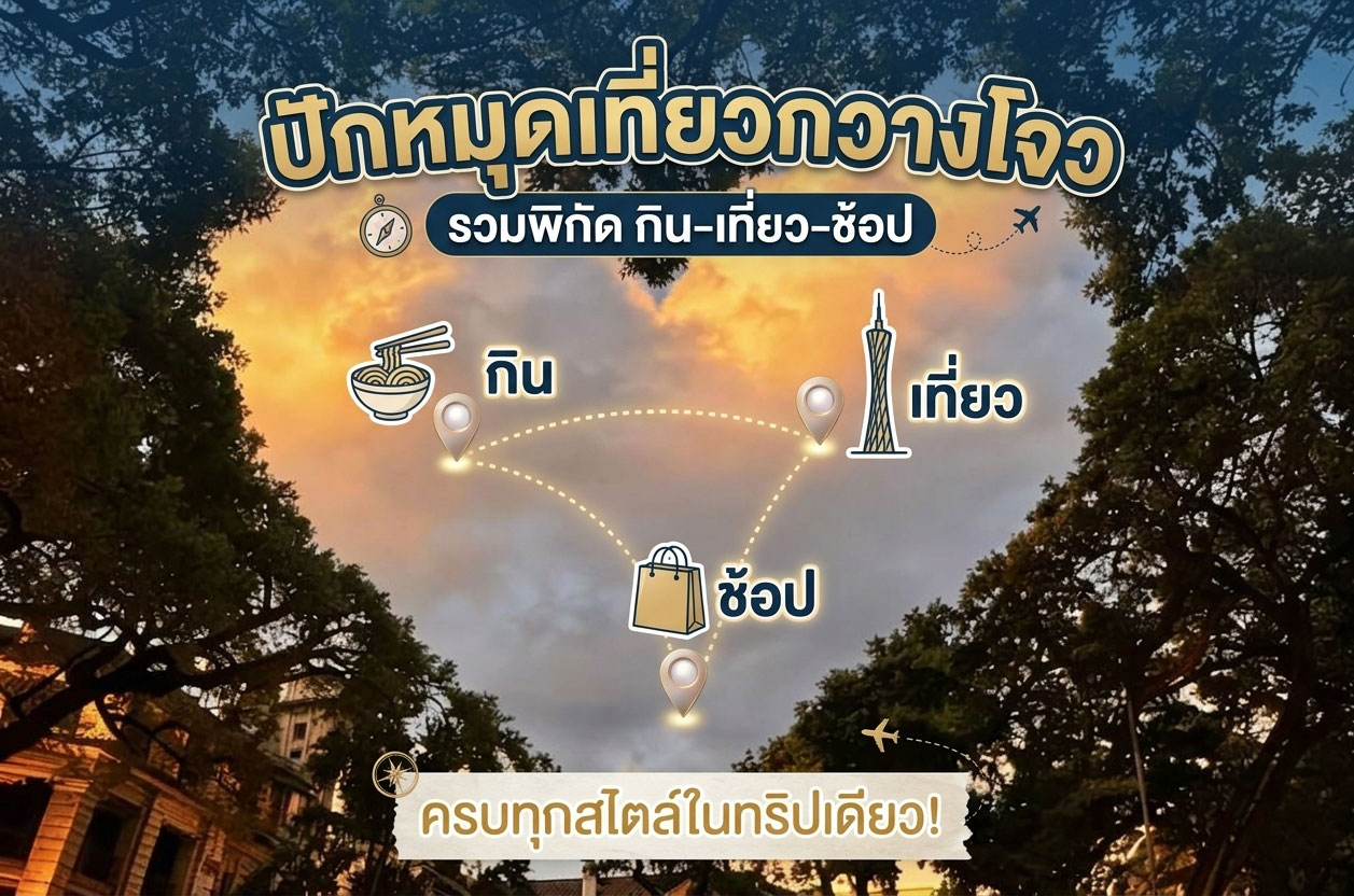 ปักหมุดเที่ยวกวางโจว รวมพิกัด กิน-เที่ยว-ช้อป ครบทุกสไตล์ในทริปเดียว!