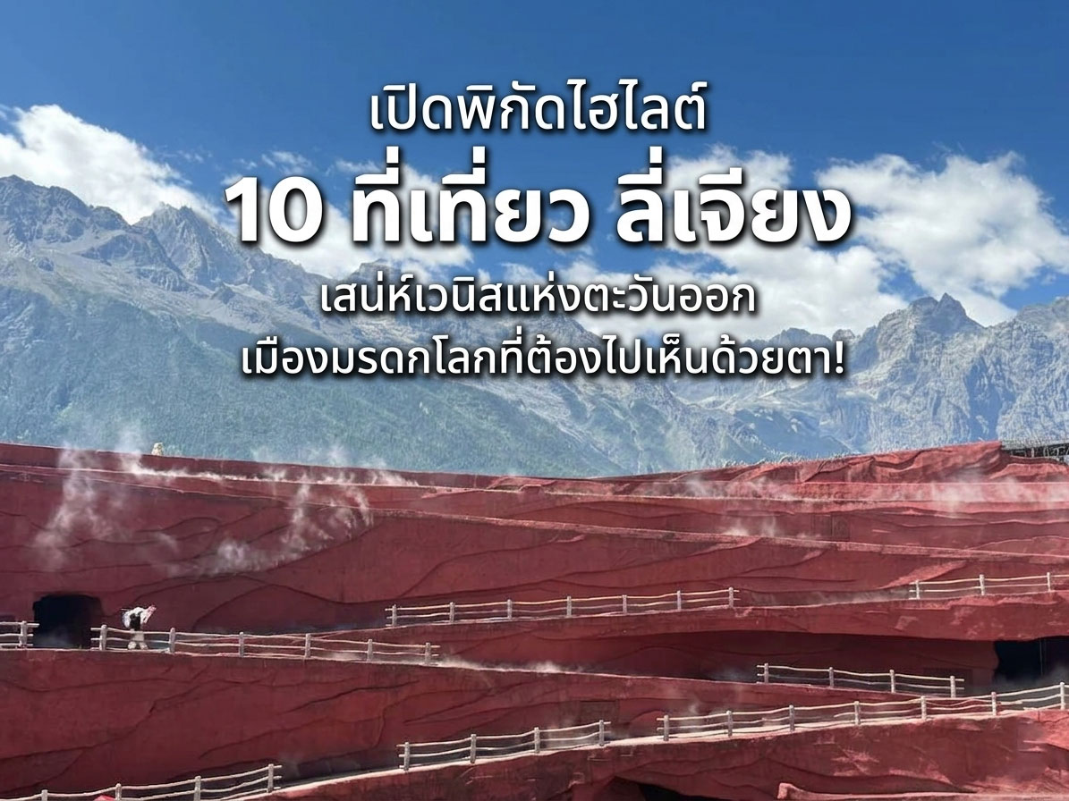 เปิดพิกัดไฮไลต์ 10 ที่เที่ยว ลี่เจียง เสน่ห์เวนิสแห่งตะวันออก เมืองมรดกโลกที่ต้องไปเห็นด้วยตา!